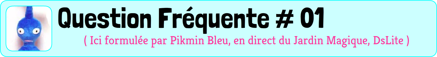 Question Fréquente numéro 1, posée par un Pikmin Bleu