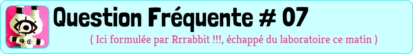 Question fréquente numéro 7, posée par un lapin vert étrange en latex, tout droit sorti d'une soirée décadente